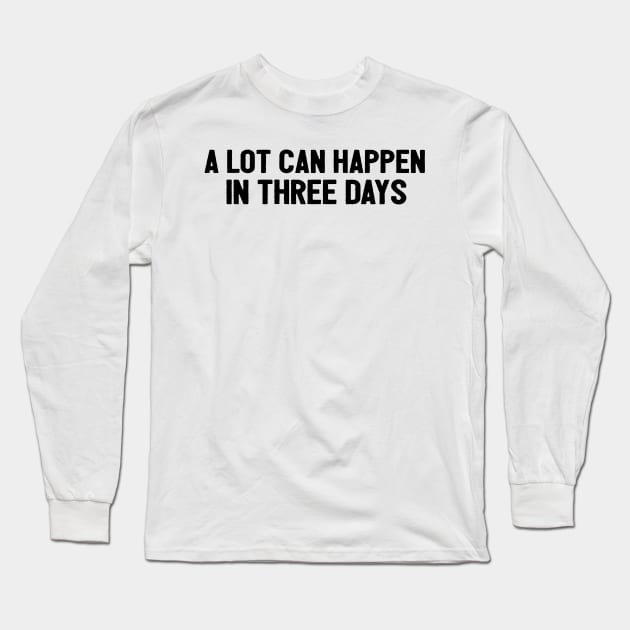 A Lot Can Happen In Three Days Cool Funny Easter Christian Long Sleeve T-Shirt by Happy - Design